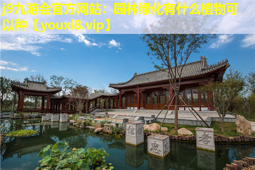 j9九游会官方网站：园林绿化有什么植物可以种